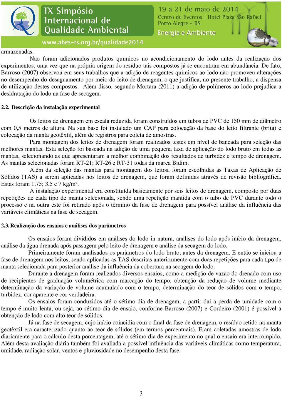 De fato, Barroso (2007) observou em seus trabalhos que a adição de reagentes químicos ao lodo não promoveu alterações no desempenho do desaguamento por meio do leito de drenagem, o que justifica, no