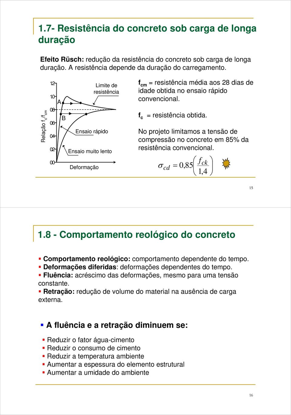 f c = resistência obtida. No projeto limitamos a tensão de compressão no concreto em 85% da resistência convencional. σ cd = f,85 1,4 0 ck 15 1.