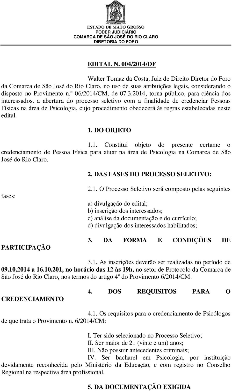 2014, torna público, para ciência dos interessados, a abertura do processo seletivo com a finalidade de credenciar Pessoas Físicas na área de Psicologia, cujo procedimento obedecerá às regras