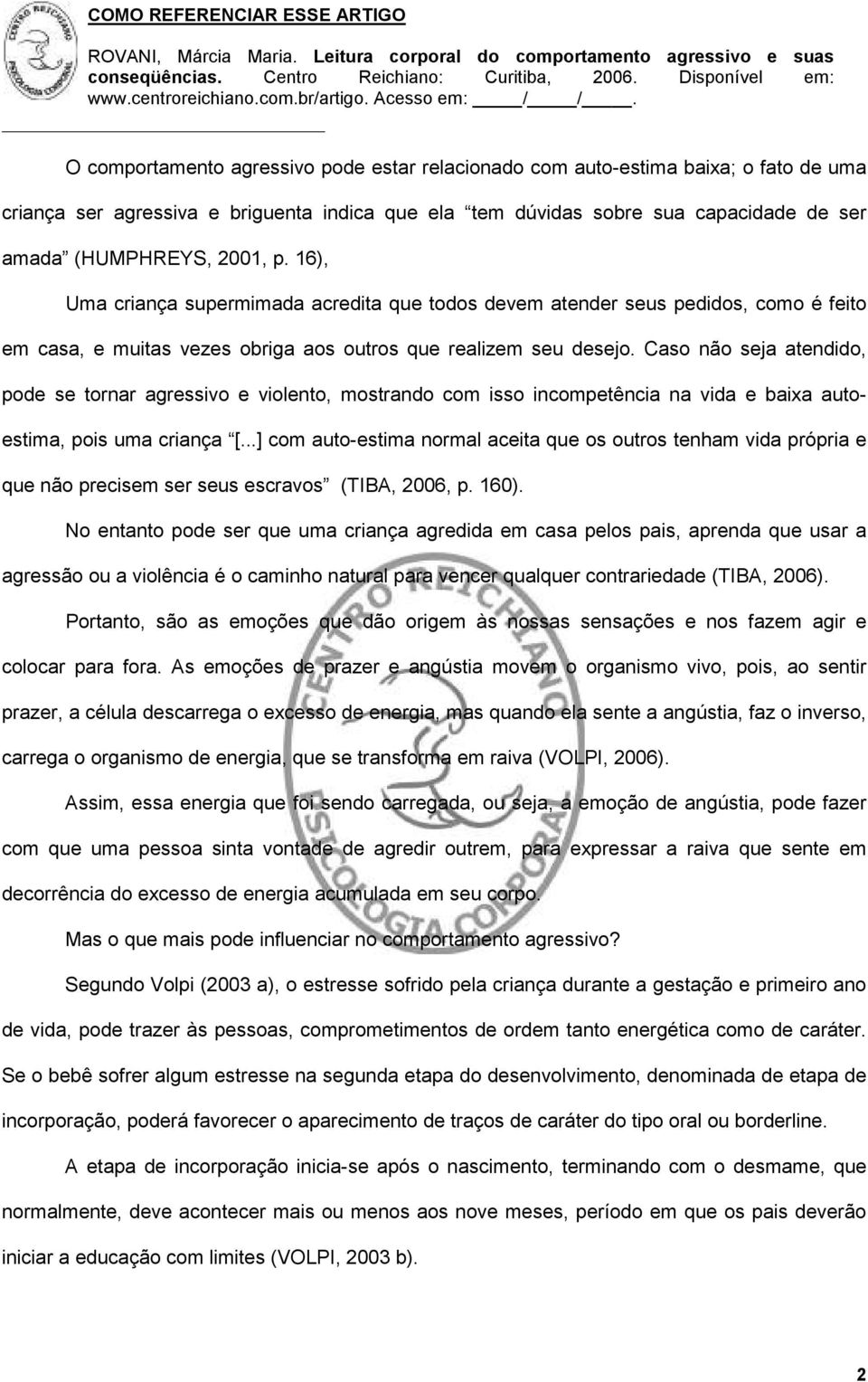 Caso não seja atendido, pode se tornar agressivo e violento, mostrando com isso incompetência na vida e baixa autoestima, pois uma criança [.