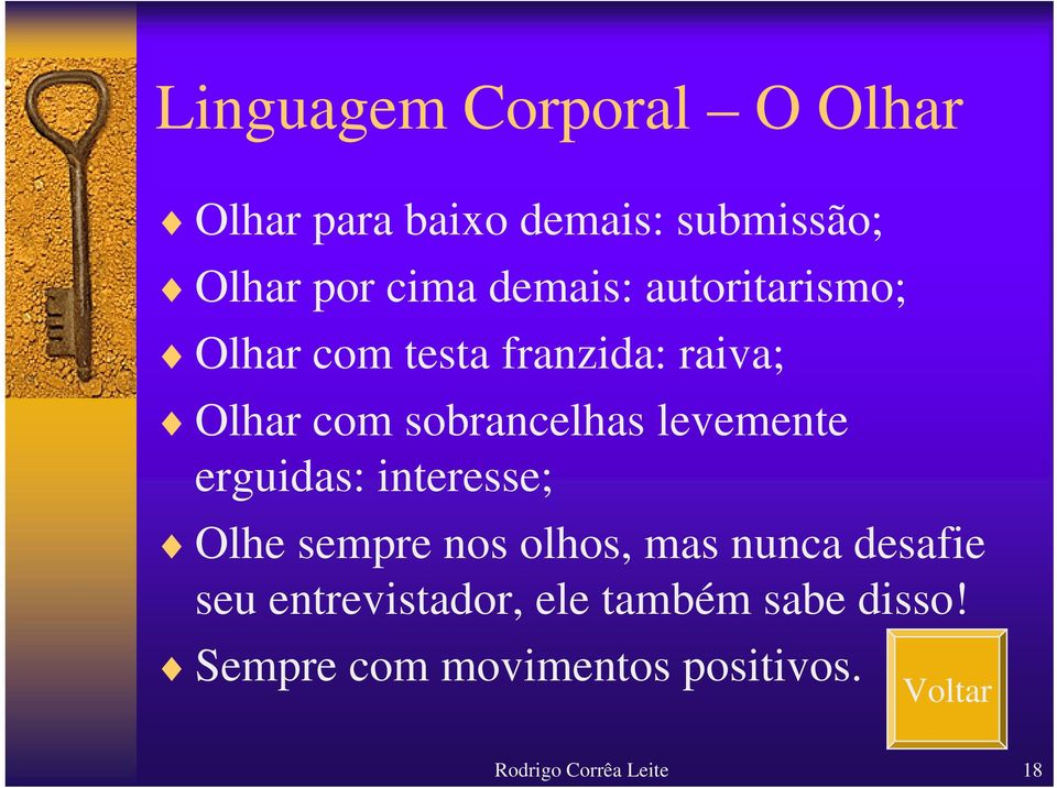 levemente erguidas: interesse; Olhe sempre nos olhos, mas nunca desafie seu