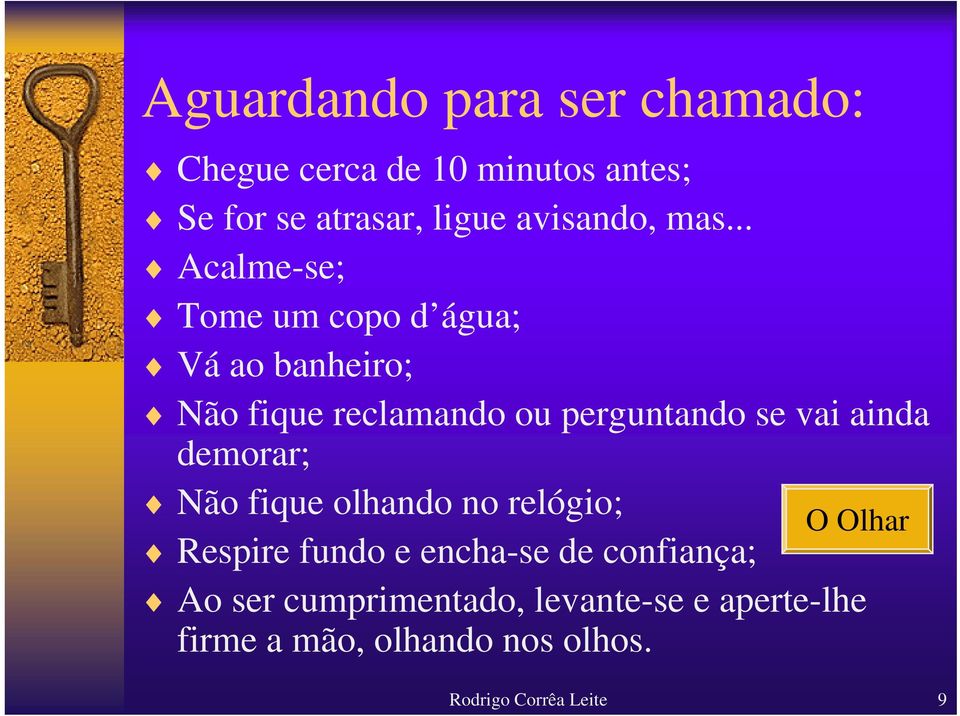 .. Acalme-se; Tome um copo d água; Vá ao banheiro; Não fique reclamando ou perguntando se vai