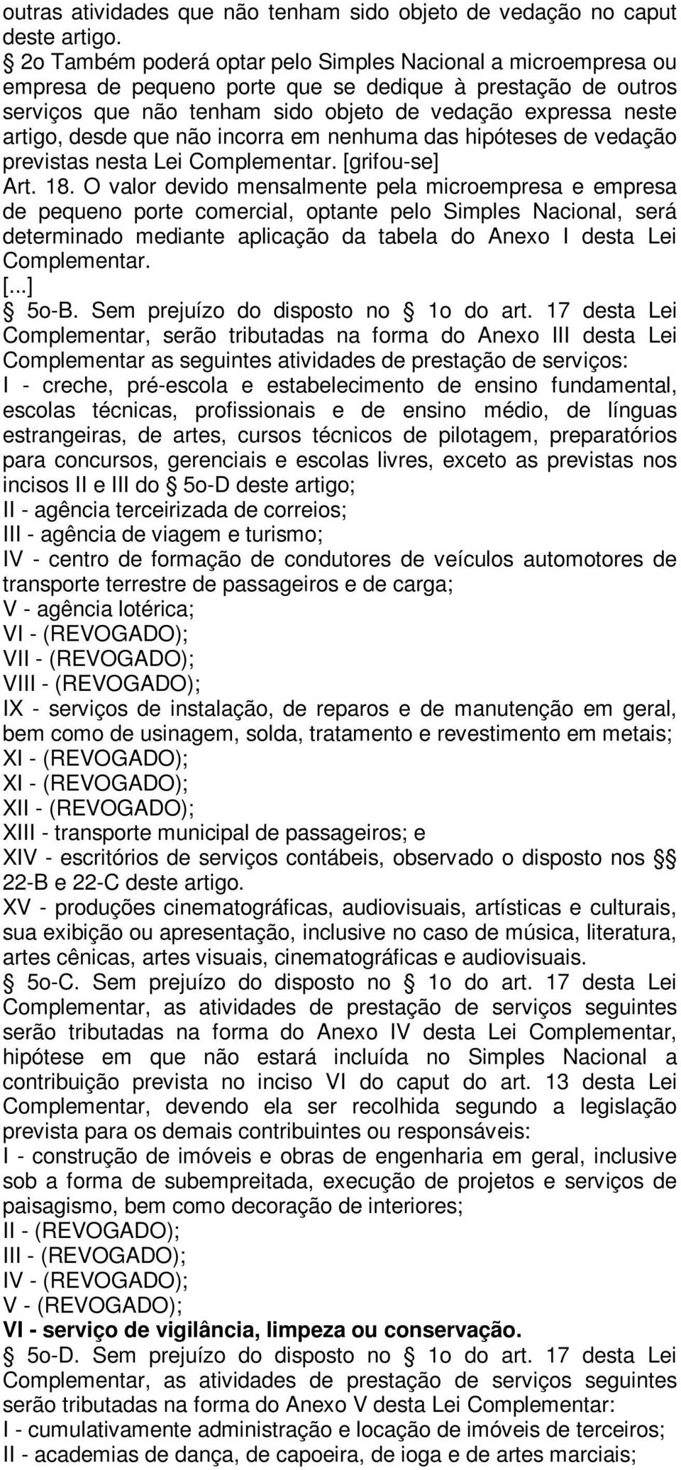 desde que não incorra em nenhuma das hipóteses de vedação previstas nesta Lei Complementar. [grifou-se] Art. 18.