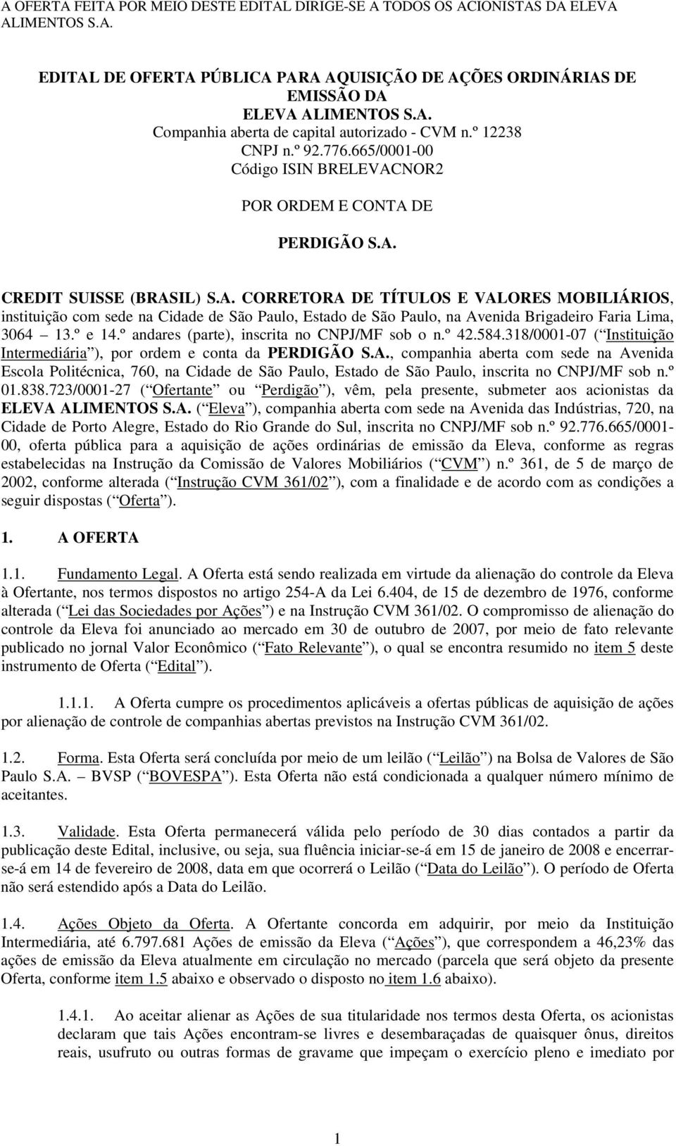 NOR2 POR ORDEM E CONTA DE PERDIGÃO S.A. CREDIT SUISSE (BRASIL) S.A. CORRETORA DE TÍTULOS E VALORES MOBILIÁRIOS, instituição com sede na Cidade de São Paulo, Estado de São Paulo, na Avenida Brigadeiro Faria Lima, 3064 13.