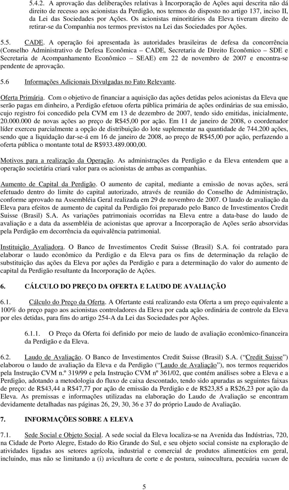 Sociedades por Ações. Os acionistas minoritários da Eleva tiveram direito de retirar-se da Companhia nos termos previstos na Lei das Sociedades por Ações. 5.5. CADE.