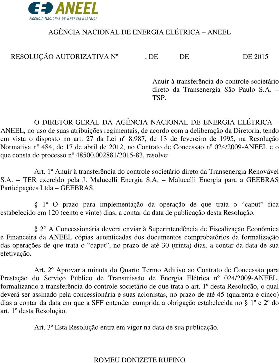 987, de 13 de fevereiro de 1995, na Resolução Normativa nº 484, de 17 de abril de 2012, no Contrato de Concessão nº 024/2009-ANEEL e o que consta do processo nº 48500.002881/2015-83, resolve: Art.