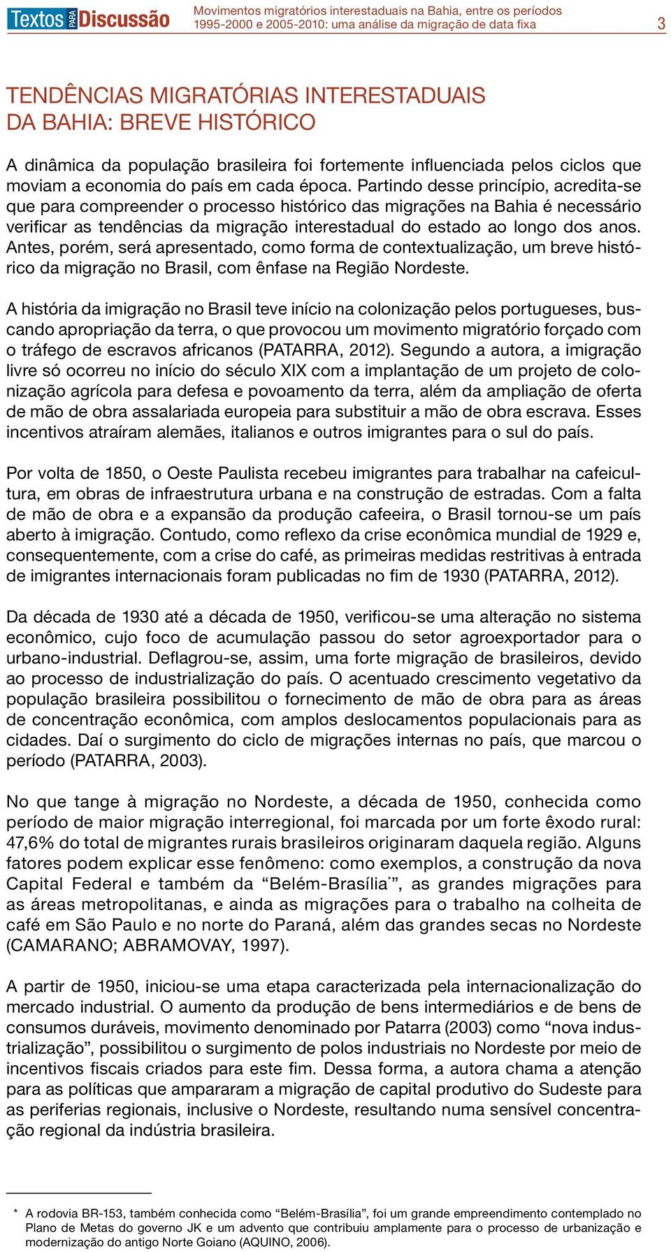 Antes, porém, será apresentado, como forma de contextualização, um breve histórico da migração no Brasil, com ênfase na Região Nordeste.