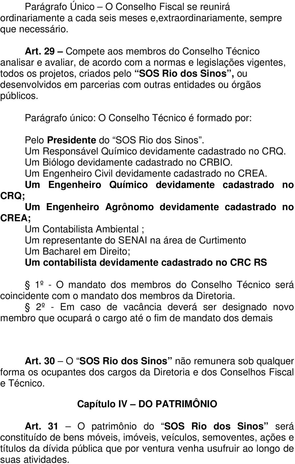 outras entidades ou órgãos públicos. Parágrafo único: O Conselho Técnico é formado por: Pelo Presidente do SOS Rio dos Sinos. Um Responsável Químico devidamente cadastrado no CRQ.