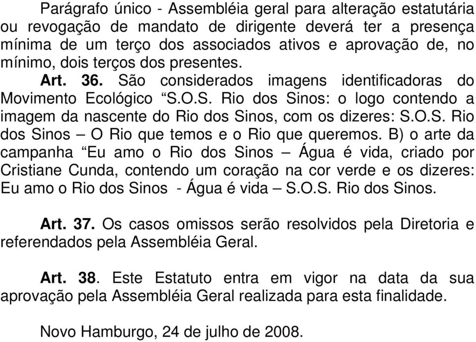 B) o arte da campanha Eu amo o Rio dos Sinos Água é vida, criado por Cristiane Cunda, contendo um coração na cor verde e os dizeres: Eu amo o Rio dos Sinos - Água é vida S.O.S. Rio dos Sinos. Art. 37.