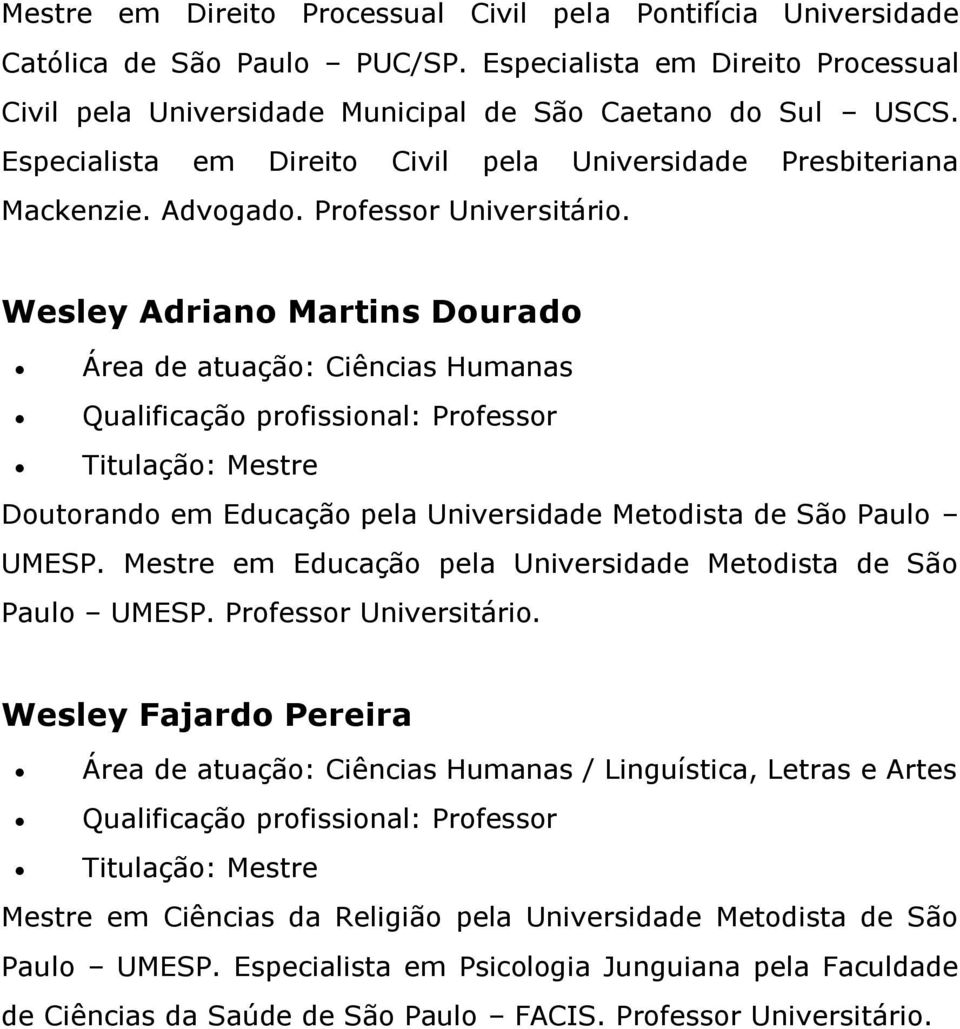Wesley Adriano Martins Dourado Área de atuação: Ciências Humanas Qualificação profissional: Professor Doutorando em Educação pela Universidade Metodista de São Paulo UMESP.