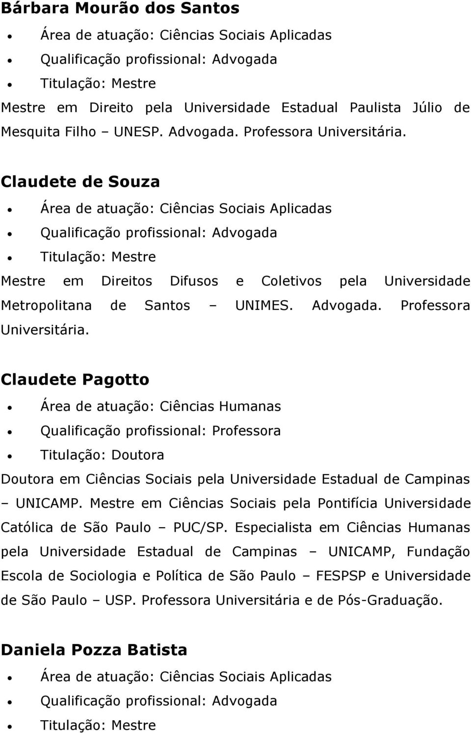 Claudete Pagotto Área de atuação: Ciências Humanas Qualificação profissional: Professora Titulação: Doutora Doutora em Ciências Sociais pela Universidade Estadual de Campinas UNICAMP.