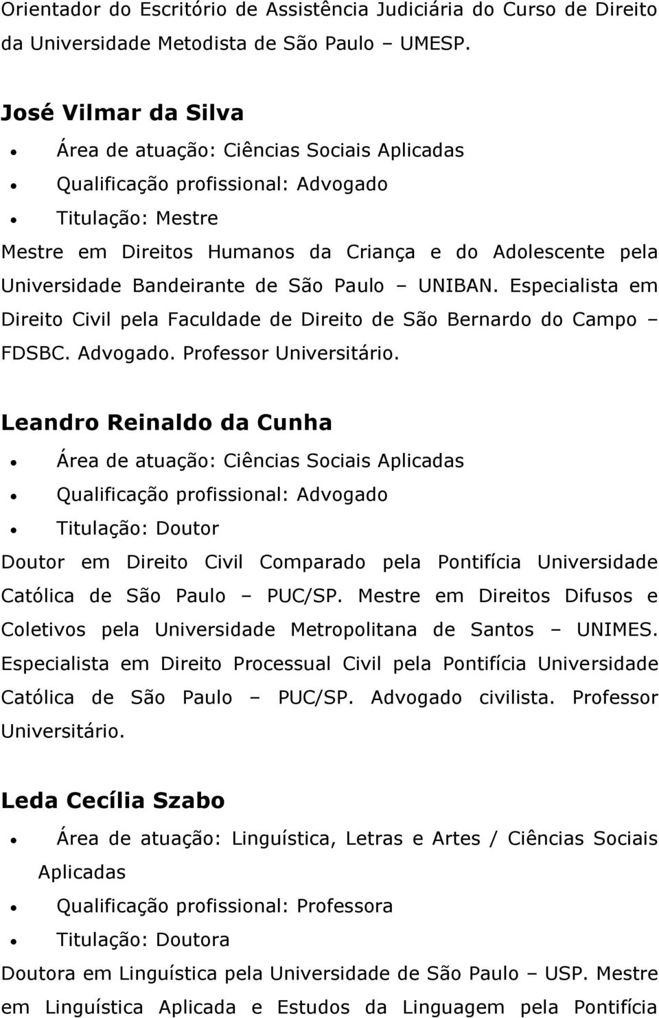 Especialista em Direito Civil pela Faculdade de Direito de São Bernardo do Campo FDSBC. Advogado. Professor Universitário.