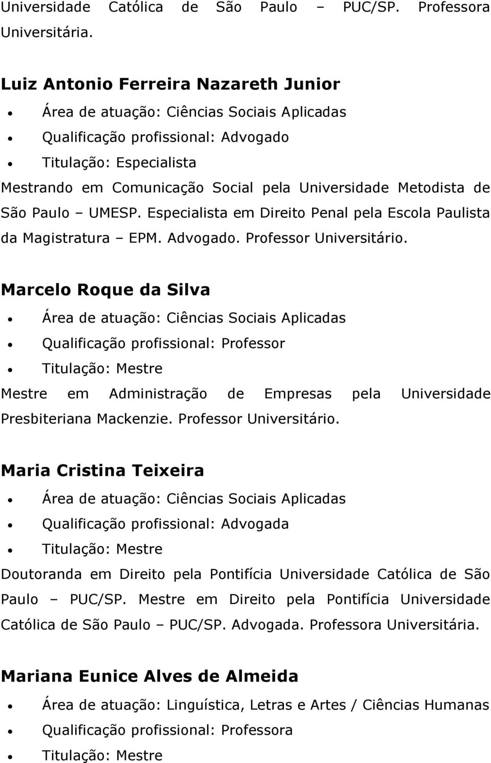 Especialista em Direito Penal pela Escola Paulista da Magistratura EPM. Advogado. Professor Universitário.