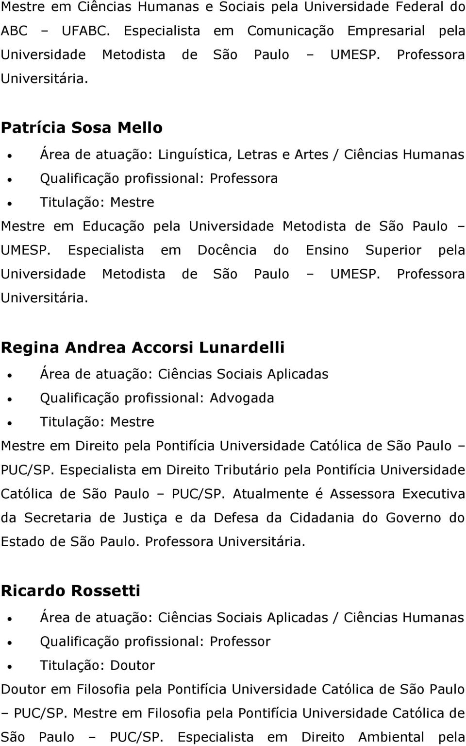 Especialista em Docência do Ensino Superior pela Universidade Metodista de São Paulo UMESP. Professora Universitária.