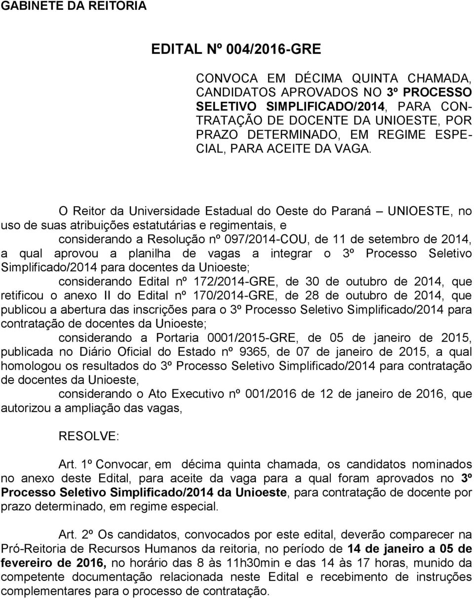 O Reitor da Universidade Estadual do Oeste do Paraná UNIOESTE, no uso de suas atribuições estatutárias e regimentais, e considerando a Resolução nº 097/2014-COU, de 11 de setembro de 2014, a qual