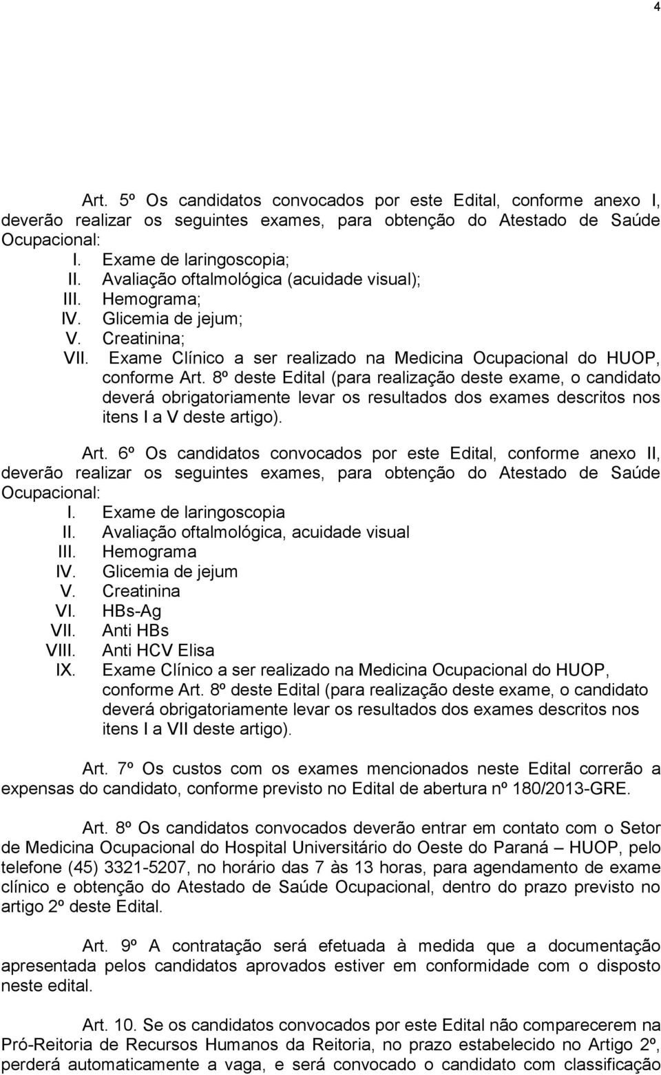 8º deste Edital (para realização deste exame, o candidato deverá obrigatoriamente levar os resultados dos exames descritos nos itens I a V deste artigo). Art.