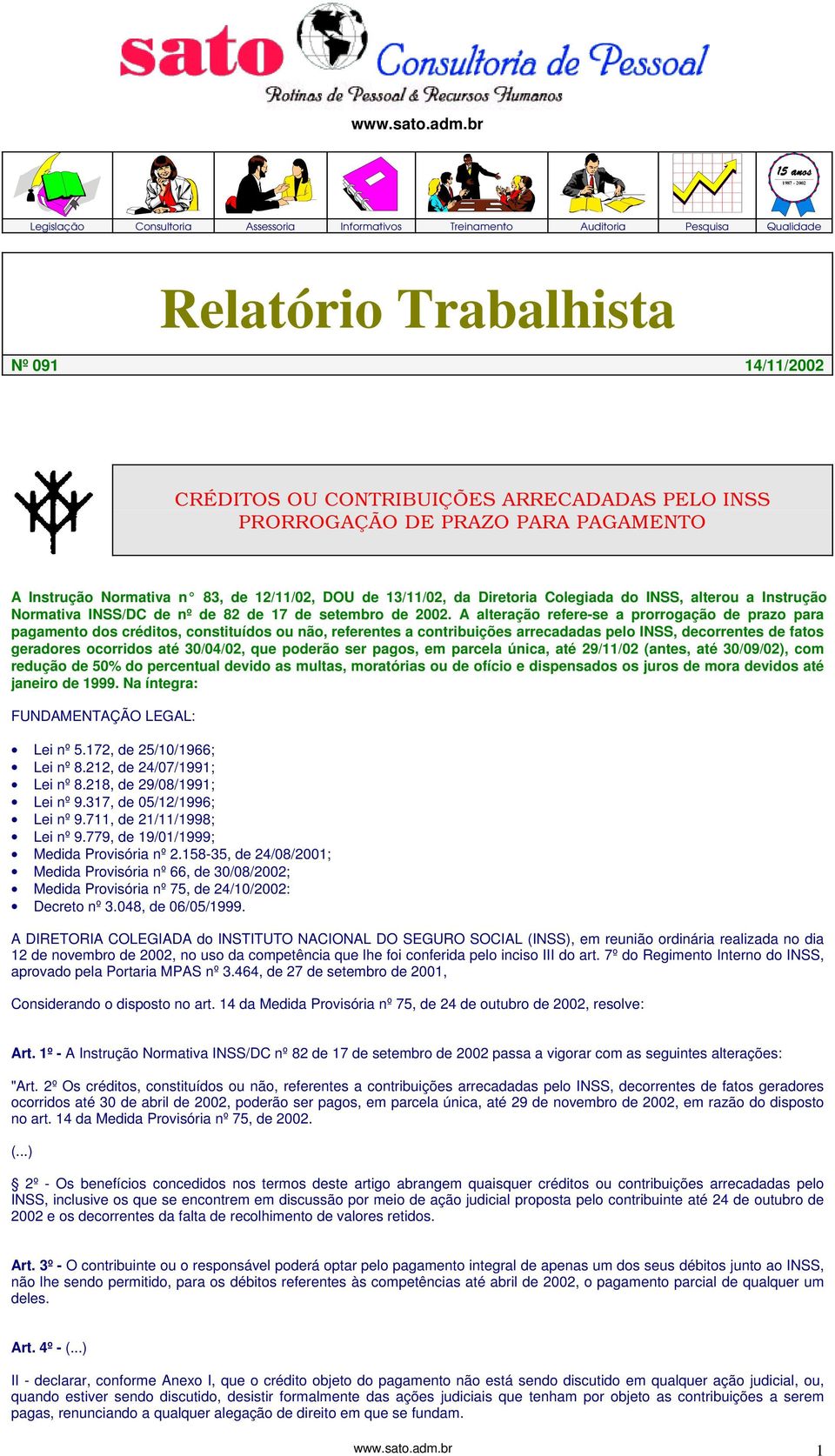 PRORROGAÇÃO DE PRAZO PARA PAGAMENTO A Instrução Normativa n 83, de 12/11/02, DOU de 13/11/02, da Diretoria Colegiada do INSS, alterou a Instrução Normativa INSS/DC de nº de 82 de 17 de setembro de