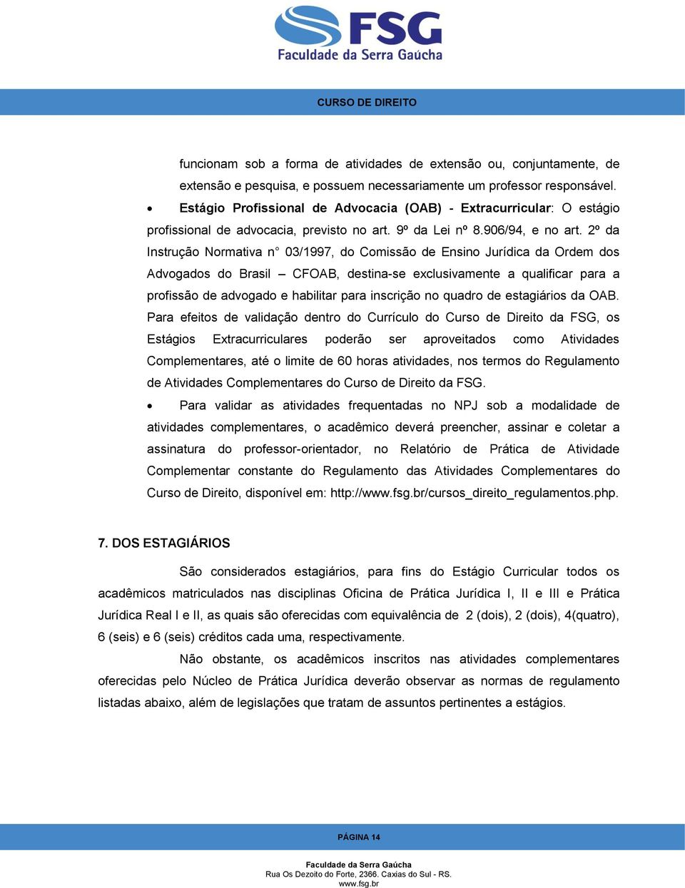 2º da Instrução Normativa n 03/1997, do Comissão de Ensino Jurídica da Ordem dos Advogados do Brasil CFOAB, destina-se exclusivamente a qualificar para a profissão de advogado e habilitar para