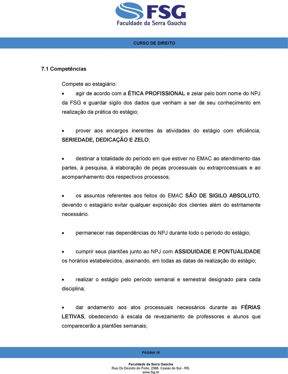 partes, à pesquisa, à elaboração de peças processuais ou extraprocessuais e ao acompanhamento dos respectivos processos; os assuntos referentes aos feitos do EMAC SÃO DE SIGILO ABSOLUTO, devendo o