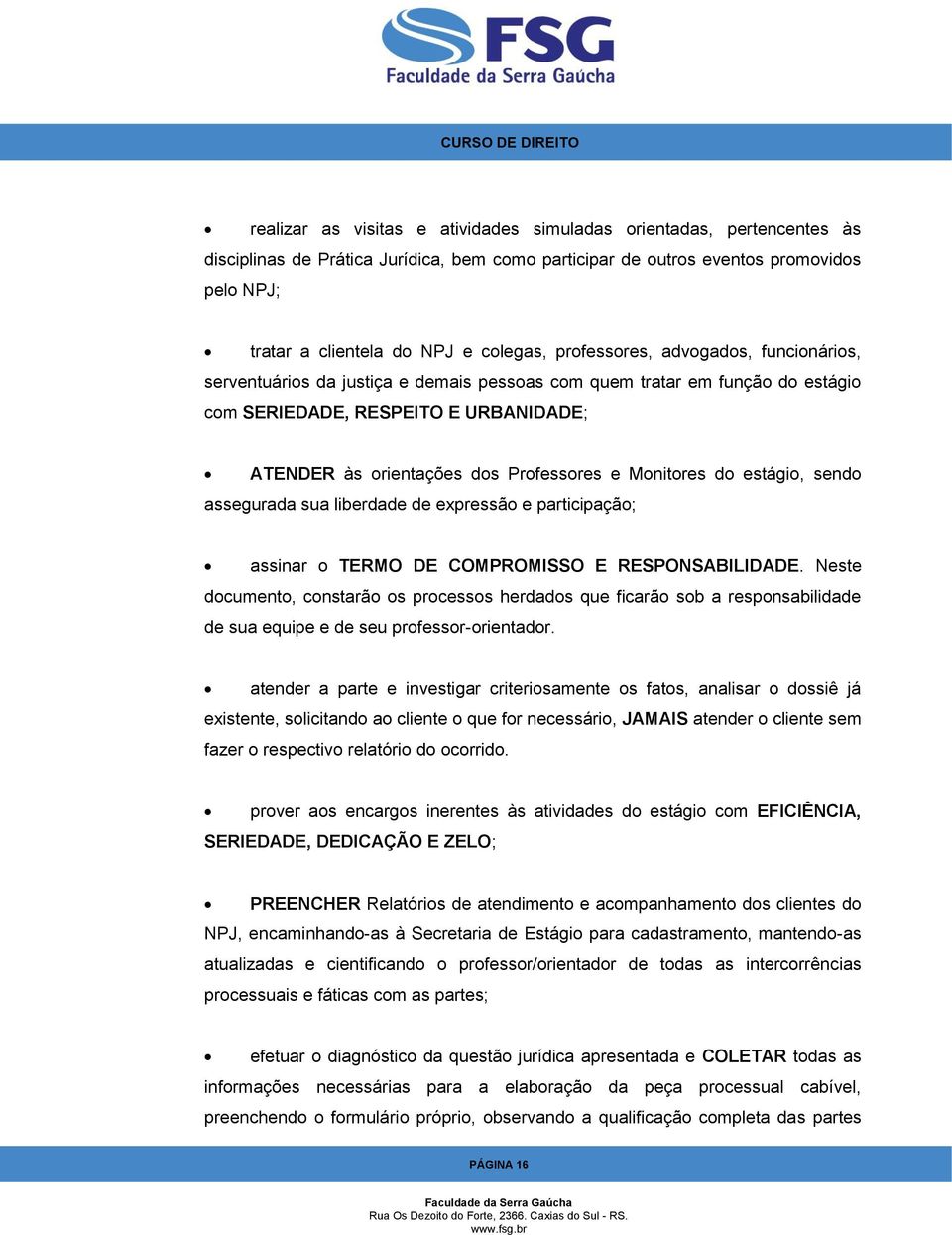 Monitores do estágio, sendo assegurada sua liberdade de expressão e participação; assinar o TERMO DE COMPROMISSO E RESPONSABILIDADE.