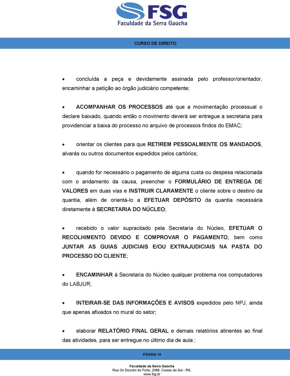 alvarás ou outros documentos expedidos pelos cartórios; quando for necessário o pagamento de alguma custa ou despesa relacionada com o andamento da causa, preencher o FORMULÁRIO DE ENTREGA DE VALORES