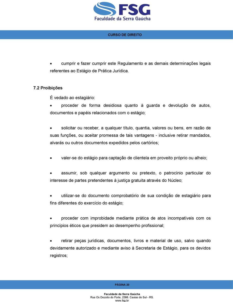 quantia, valores ou bens, em razão de suas funções, ou aceitar promessa de tais vantagens - inclusive retirar mandados, alvarás ou outros documentos expedidos pelos cartórios; valer-se do estágio