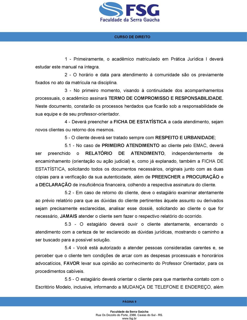 3 - No primeiro momento, visando à continuidade dos acompanhamentos processuais, o acadêmico assinará TERMO DE COMPROMISSO E RESPONSABILIDADE.