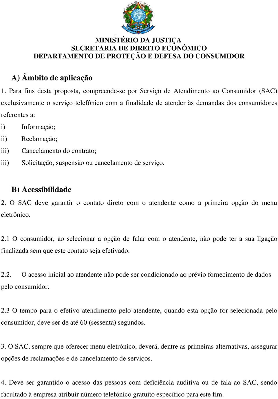 Informação; ii) Reclamação; iii) Cancelamento do contrato; iii) Solicitação, suspensão ou cancelamento de serviço. B) Acessibilidade 2.