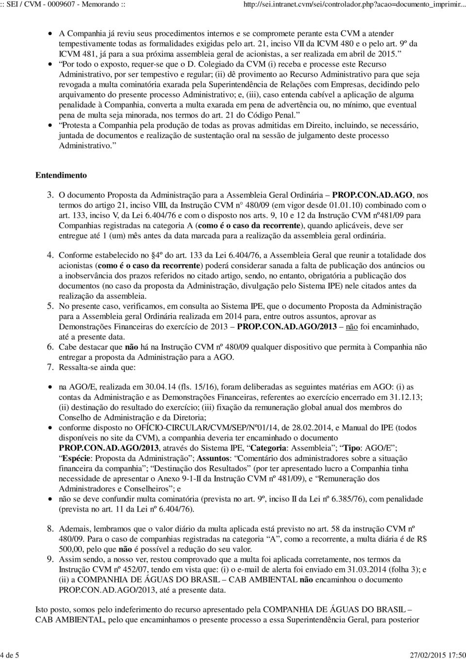 Colegiado da CVM (i) receba e processe este Recurso Administrativo, por ser tempestivo e regular; (ii) dê provimento ao Recurso Administrativo para que seja revogada a multa cominatória exarada pela