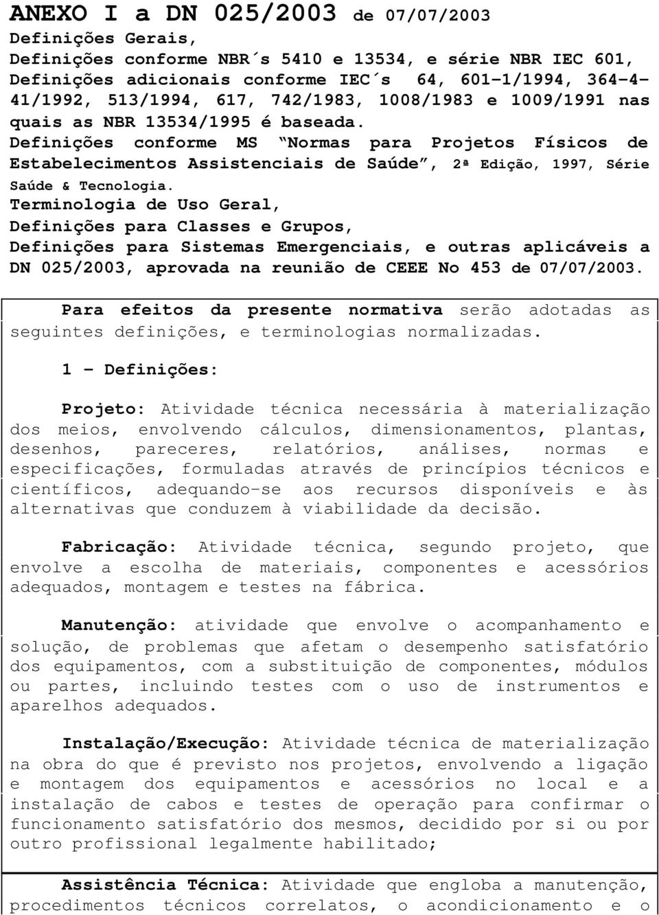 Definições conforme MS Normas para Projetos Físicos de Estabelecimentos Assistenciais de Saúde, 2ª Edição, 1997, Série Saúde & Tecnologia.