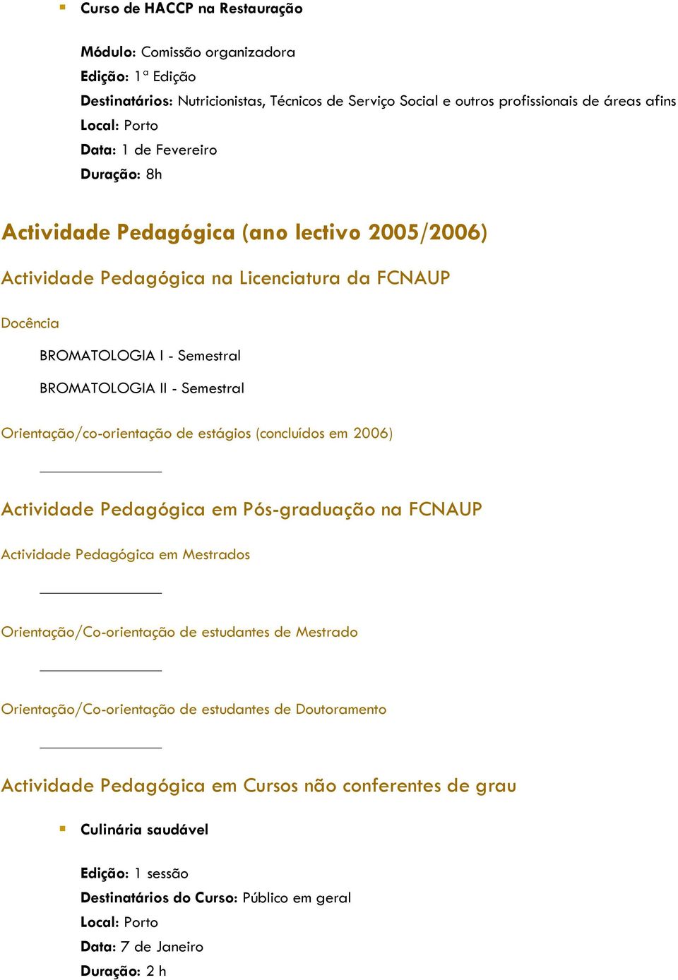 Orientação/co-orientação de estágios (concluídos em 2006) Actividade Pedagógica em Pós-graduação na FCNAUP Actividade Pedagógica em Mestrados Orientação/Co-orientação de estudantes de Mestrado