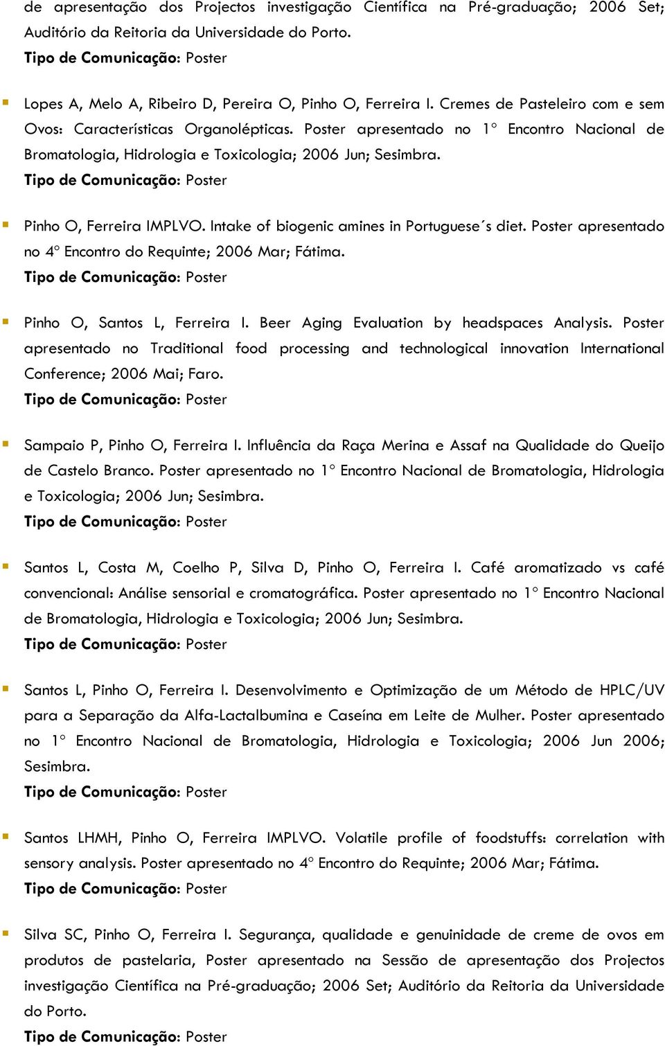 Intake of biogenic amines in Portuguese s diet. Poster apresentado no 4º Encontro do Requinte; 2006 Mar; Fátima. Pinho O, Santos L, Ferreira I. Beer Aging Evaluation by headspaces Analysis.