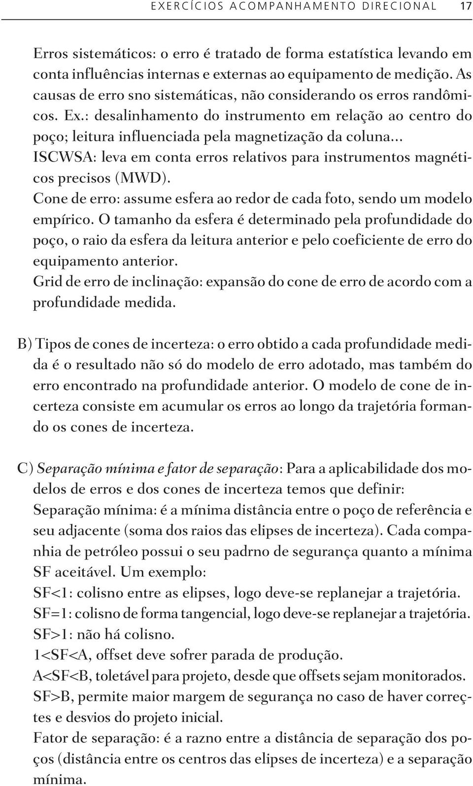 : de sa li nha men to do ins tru men to em re la ção ao cen tro do poço; le i tu ra in flu en ci a da pela mag ne ti za ção da co lu na.