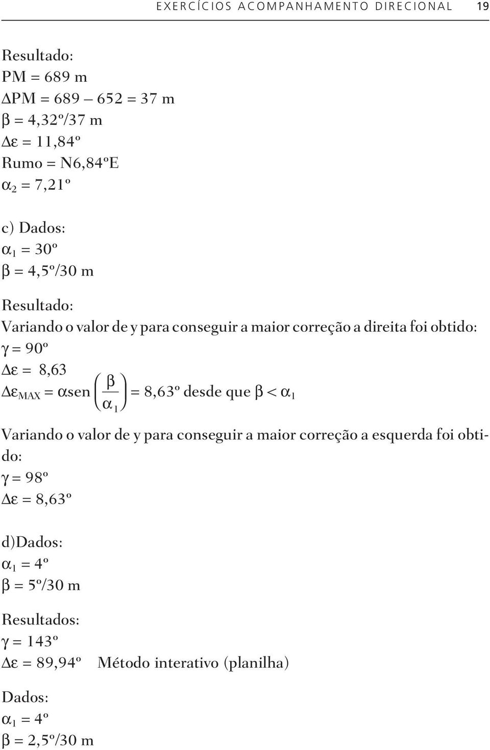 = 8,63 β ε MAX = αsen = 8,63º desde que β < α 1 α 1 Va ri an do o va lor de y para con se guir a ma i or cor re ção a es quer da foi ob ti -