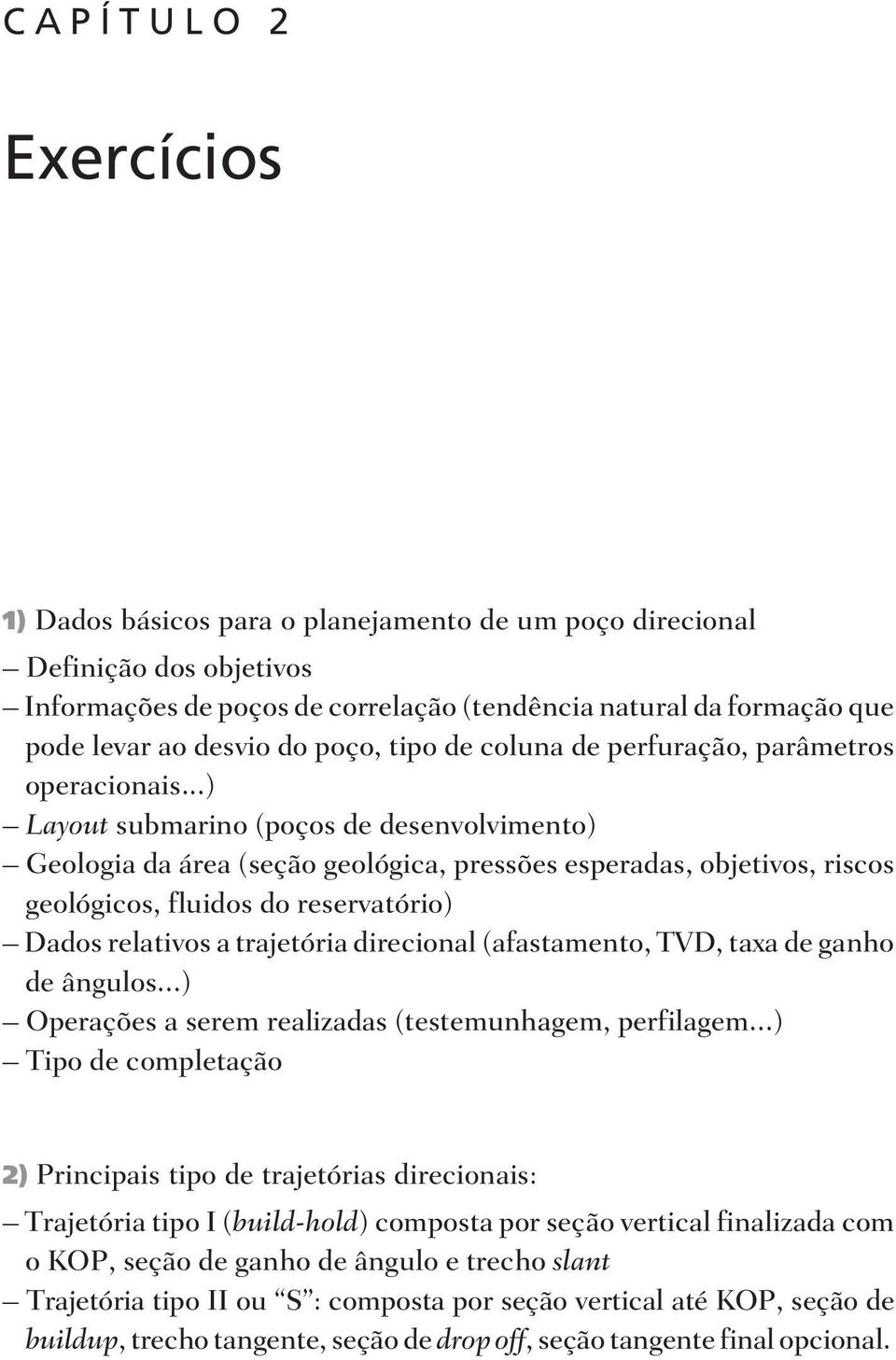 ..) Layout submarino (poços de desenvolvimento) Ge o lo gia da área (se ção ge o ló gi ca, press ões es pe ra das, ob je ti vos, ris cos ge o ló gi cos, fluidos do re ser va tó rio) Da dos re la ti