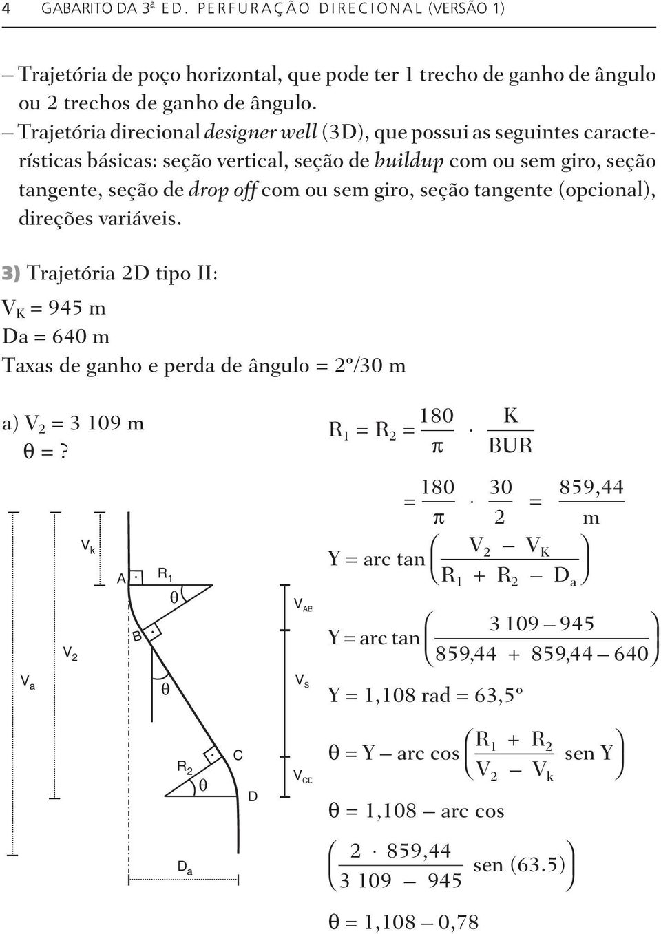 giro, se ção tan gen te (op ci o nal), direções variáveis. 3) Tra je tó ria 2D tipo II: V K = 945 m Da = 640 m Ta xas de ga nho e per da de ân gu lo = 2º/30 m a) V 2 = 3 109 m θ =?