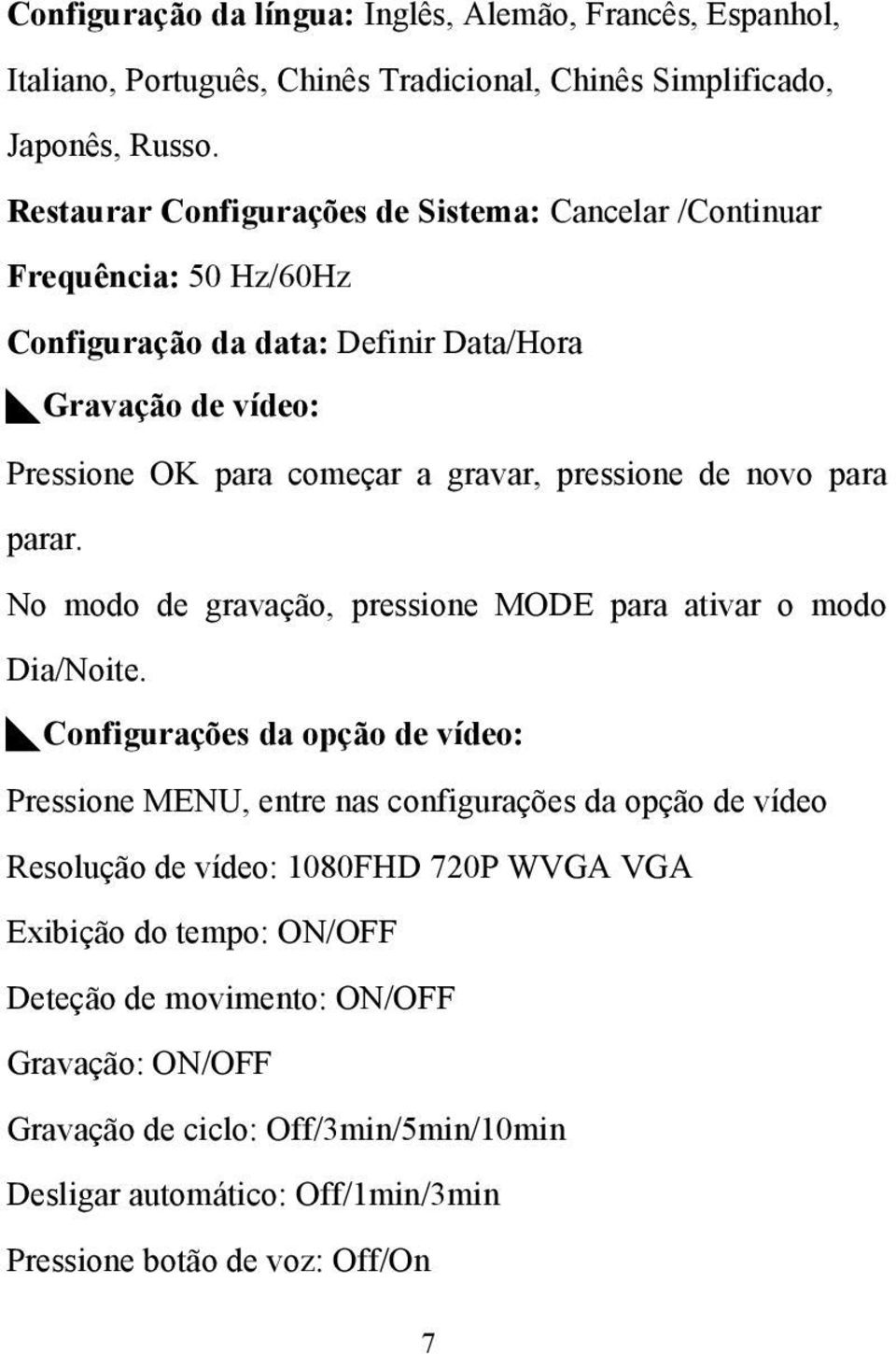 pressione de novo para parar. No modo de gravação, pressione MODE para ativar o modo Dia/Noite.