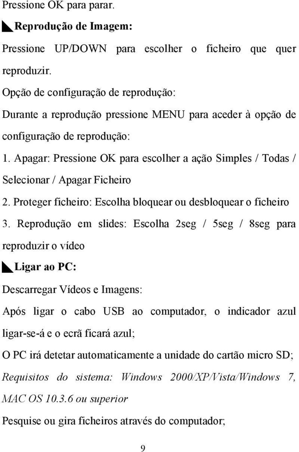 Apagar: Pressione OK para escolher a ação Simples / Todas / Selecionar / Apagar Ficheiro 2. Proteger ficheiro: Escolha bloquear ou desbloquear o ficheiro 3.