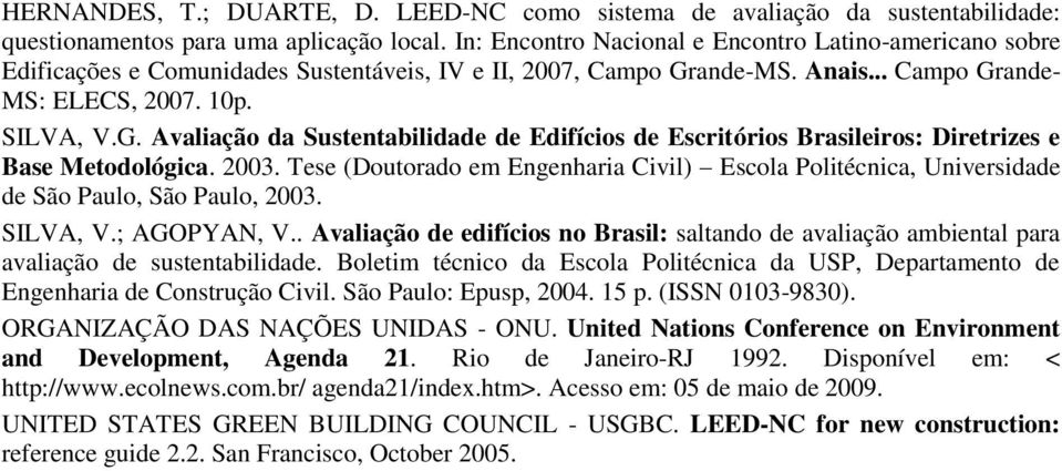 ande-MS. Anais... Campo Grande- MS: ELECS, 2007. 10p. SILVA, V.G. Avaliação da Sustentabilidade de Edifícios de Escritórios Brasileiros: Diretrizes e Base Metodológica. 2003.