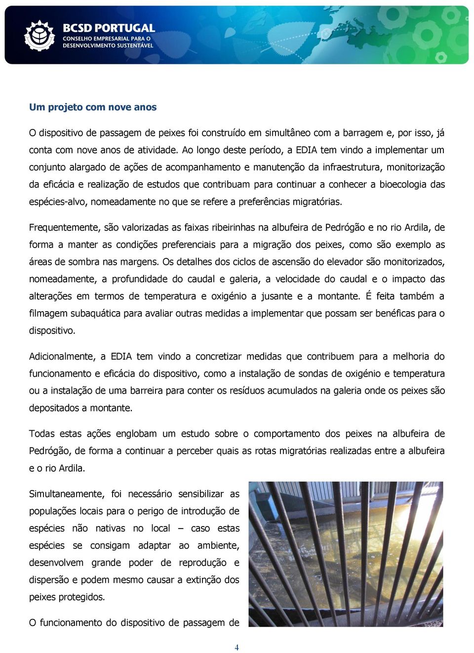 para continuar a conhecer a bioecologia das espécies-alvo, nomeadamente no que se refere a preferências migratórias.