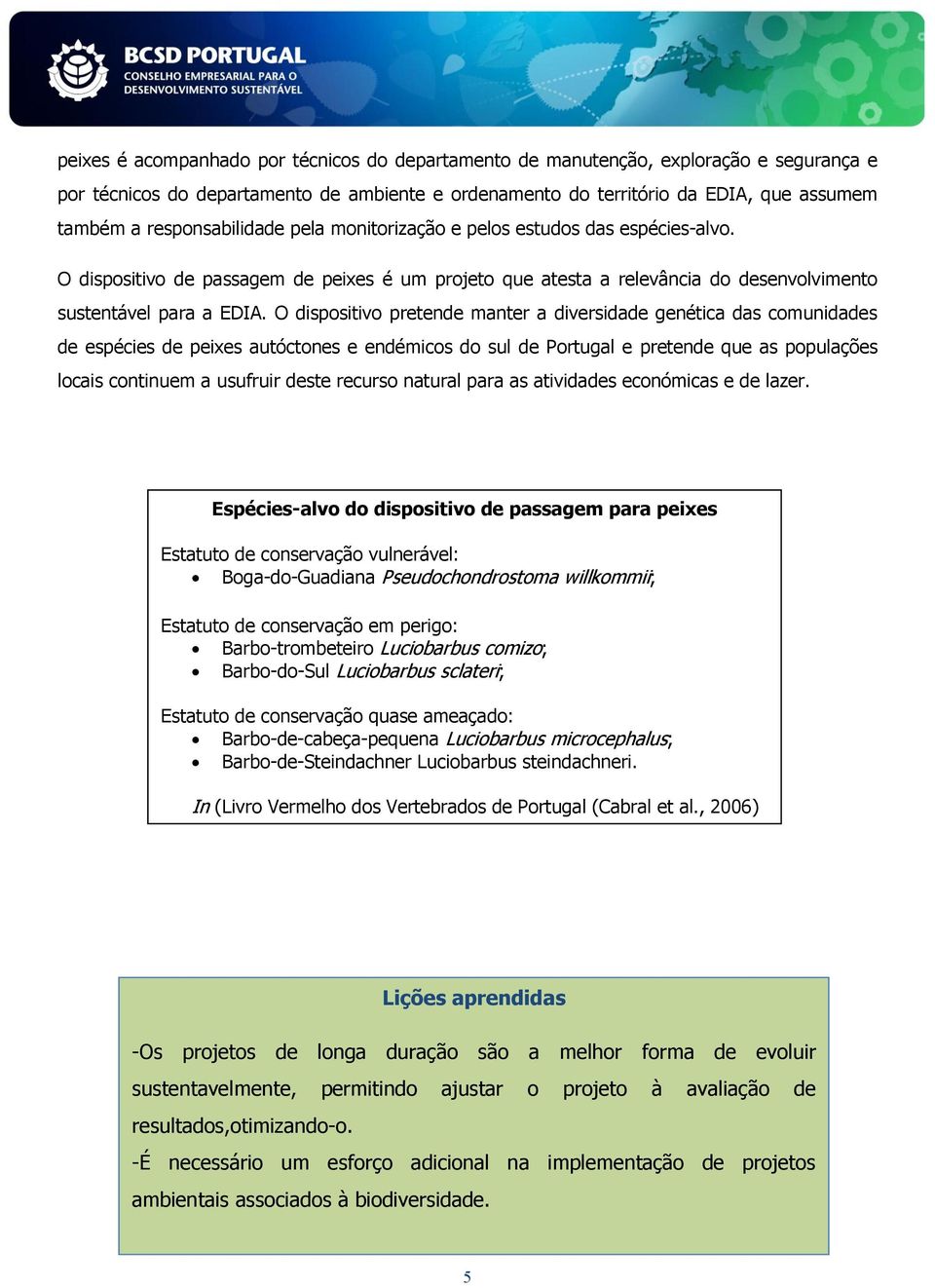 O dispositivo pretende manter a diversidade genética das comunidades de espécies de peixes autóctones e endémicos do sul de Portugal e pretende que as populações locais continuem a usufruir deste