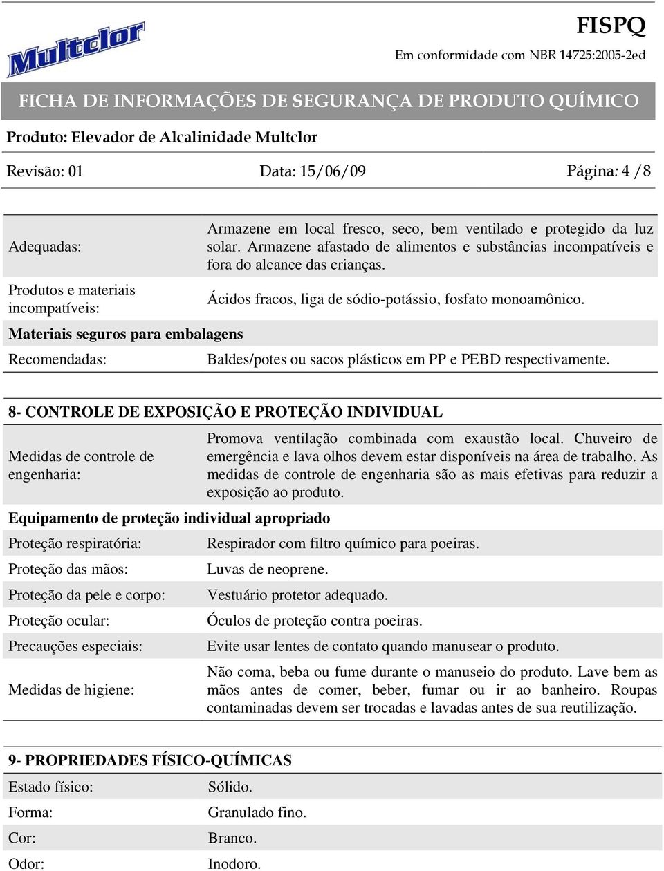 Baldes/potes ou sacos plásticos em PP e PEBD respectivamente.