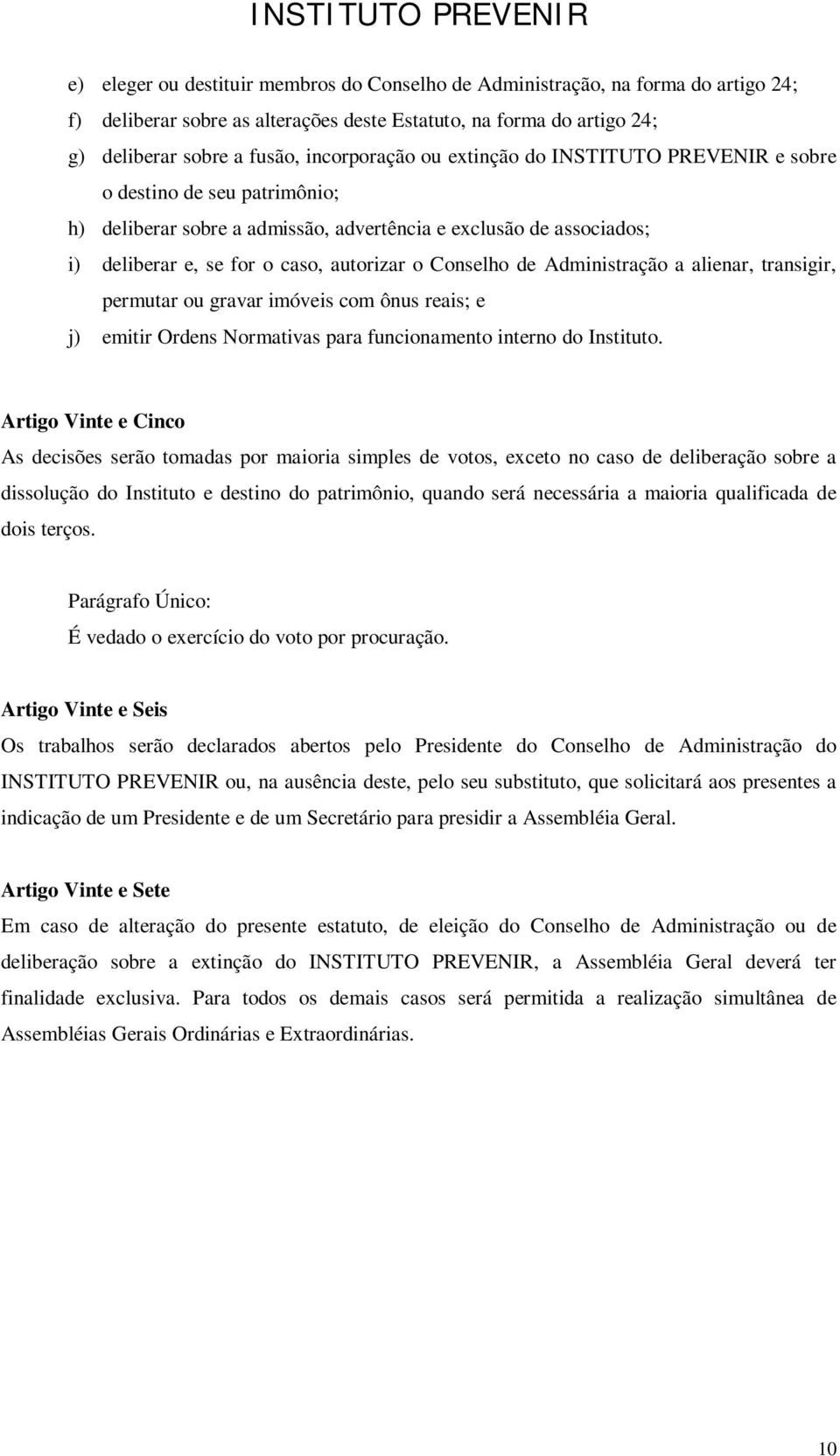 Administração a alienar, transigir, permutar ou gravar imóveis com ônus reais; e j) emitir Ordens Normativas para funcionamento interno do Instituto.