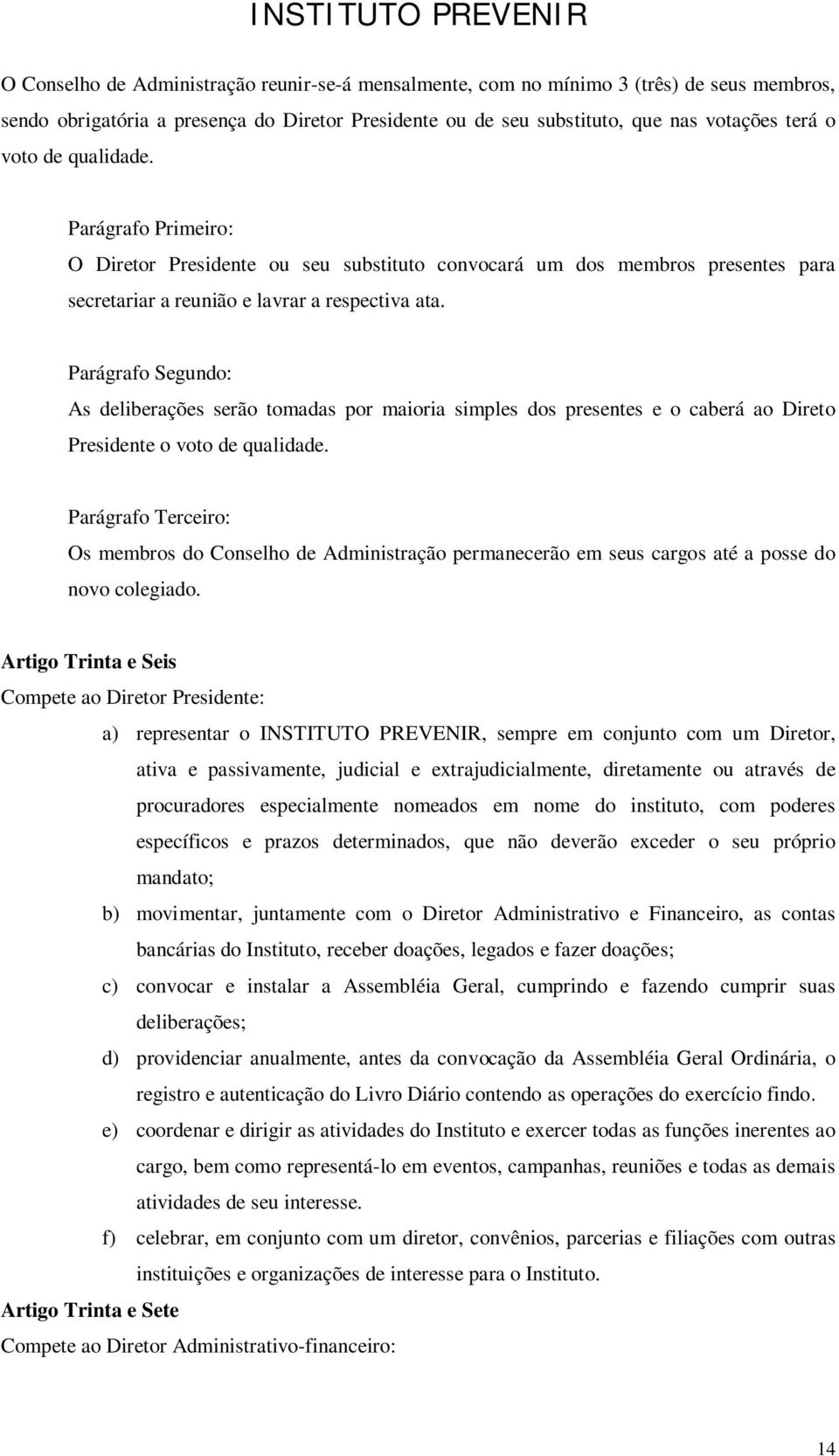 Parágrafo Segundo: As deliberações serão tomadas por maioria simples dos presentes e o caberá ao Direto Presidente o voto de qualidade.