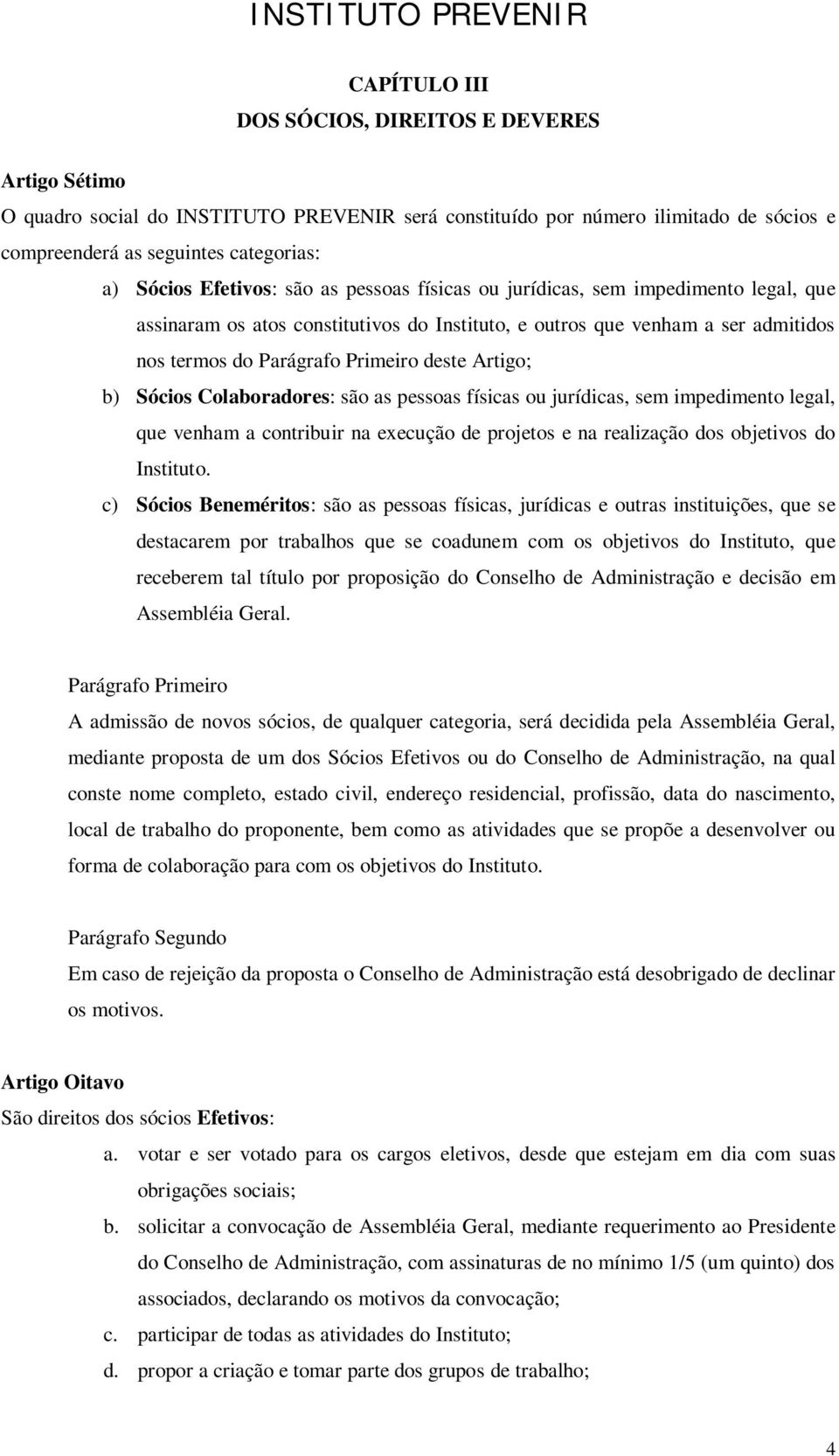 Artigo; b) Sócios Colaboradores: são as pessoas físicas ou jurídicas, sem impedimento legal, que venham a contribuir na execução de projetos e na realização dos objetivos do Instituto.