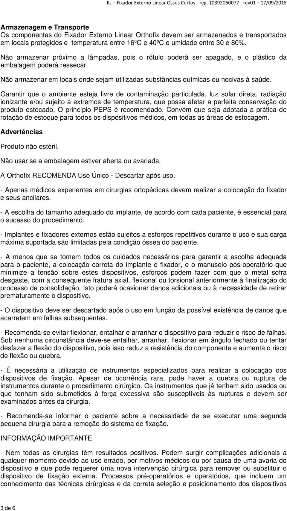 Garantir que o ambiente esteja livre de contaminação particulada, luz solar direta, radiação ionizante e/ou sujeito a extremos de temperatura, que possa afetar a perfeita conservação do produto