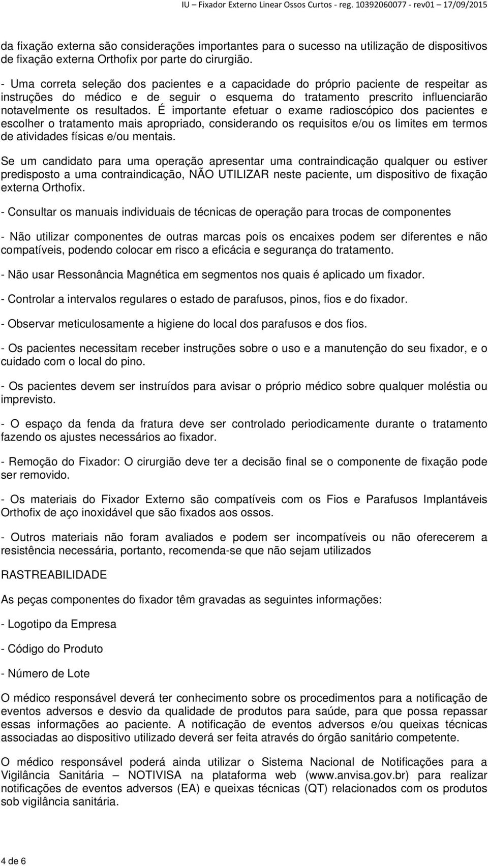 É importante efetuar o exame radioscópico dos pacientes e escolher o tratamento mais apropriado, considerando os requisitos e/ou os limites em termos de atividades físicas e/ou mentais.