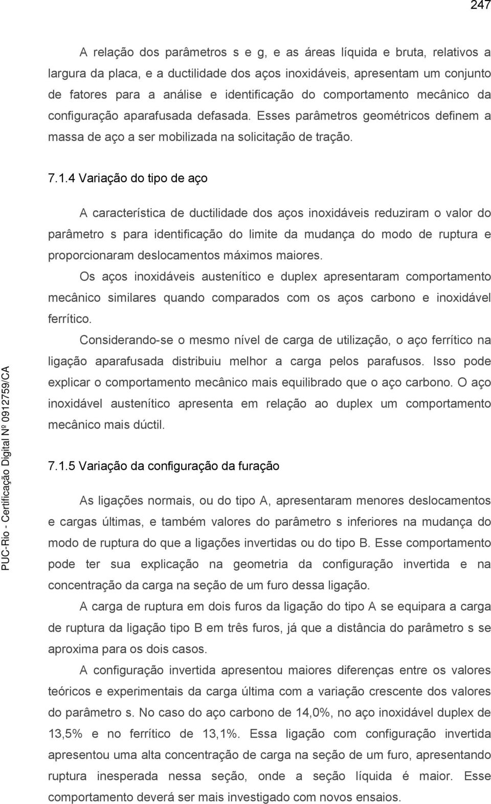 .4 Variação do tipo de aço A característica de ductilidade dos aços inoxidáveis reduziram o valor do parâmetro s para identificação do limite da mudança do modo de ruptura e proporcionaram