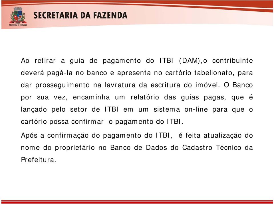 O Banco por sua vez, encaminha um relatório das guias pagas, que é lançado pelo setor de ITBI em um sistema on-line para