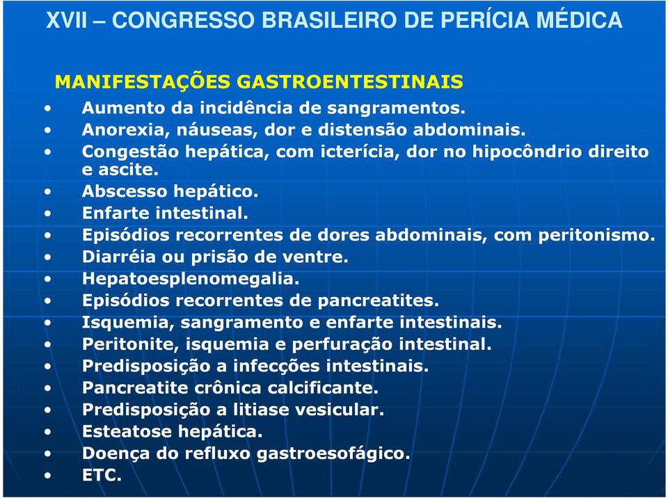 Episódios recorrentes de dores abdominais, com peritonismo. Diarréia ou prisão de ventre. Hepatoesplenomegalia. Episódios recorrentes de pancreatites.